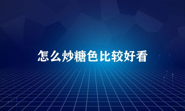怎么炒糖色比较好看
