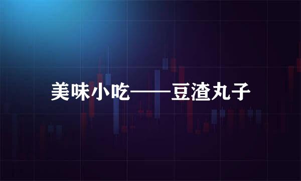 美味小吃——豆渣丸子
