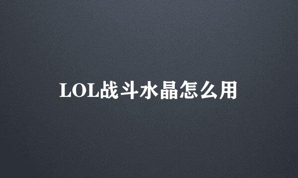 LOL战斗水晶怎么用