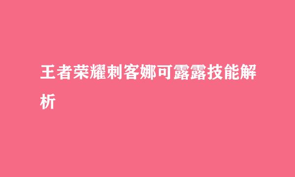 王者荣耀刺客娜可露露技能解析