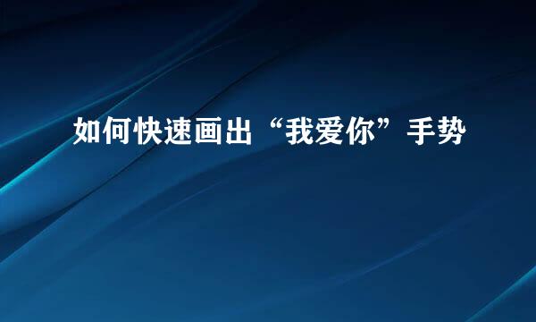 如何快速画出“我爱你”手势