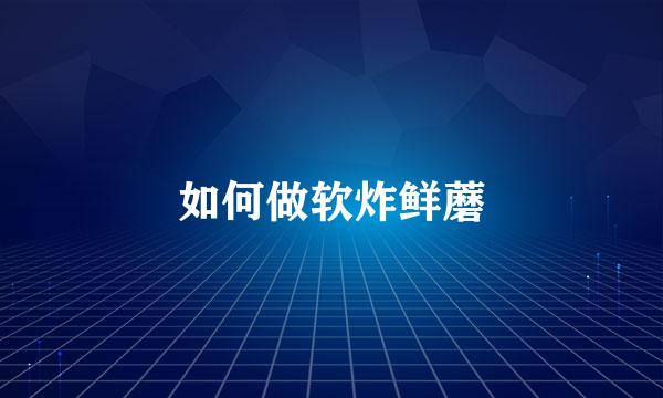 如何做软炸鲜蘑