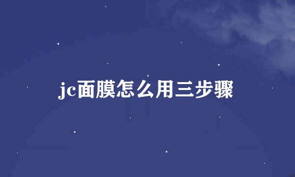 jc面膜怎么用三步骤
