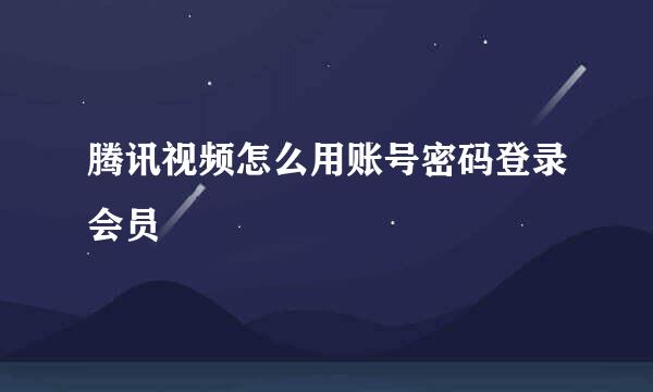腾讯视频怎么用账号密码登录会员