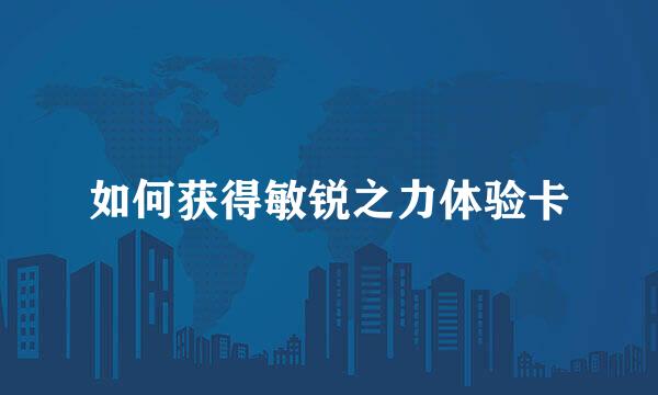 如何获得敏锐之力体验卡