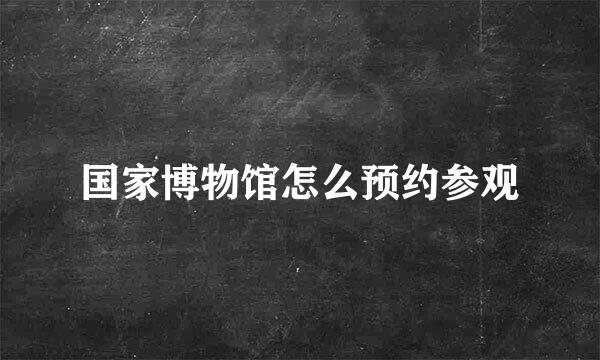 国家博物馆怎么预约参观