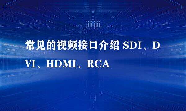 常见的视频接口介绍 SDI、DVI、HDMI、RCA