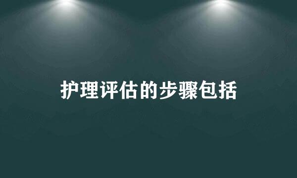 护理评估的步骤包括