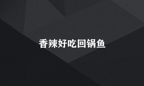 香辣好吃回锅鱼