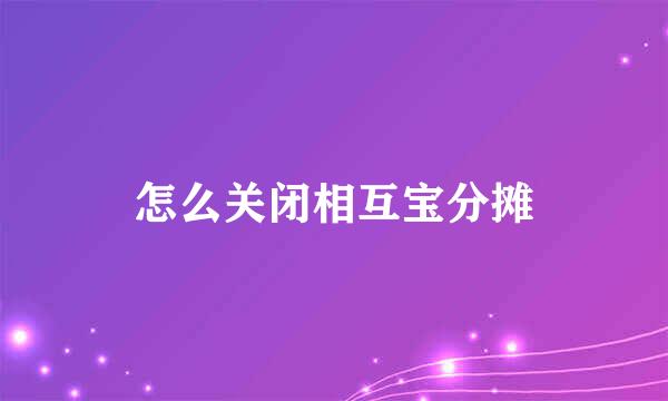 怎么关闭相互宝分摊