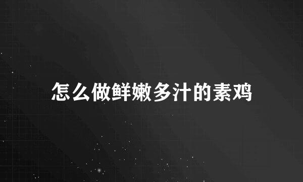 怎么做鲜嫩多汁的素鸡