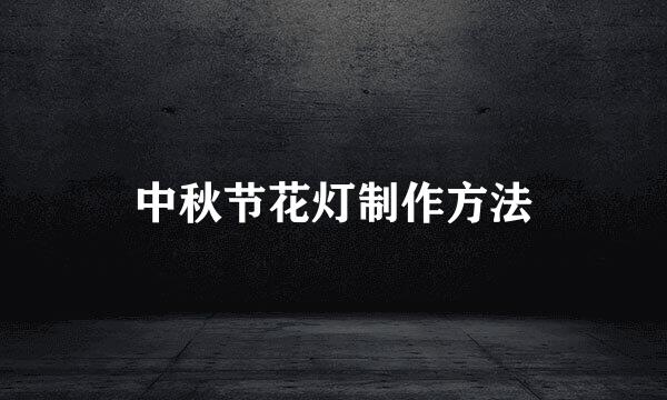 中秋节花灯制作方法