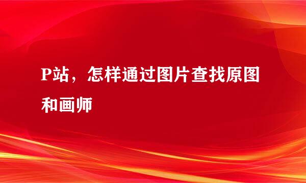 P站,怎样通过图片查找原图和画师