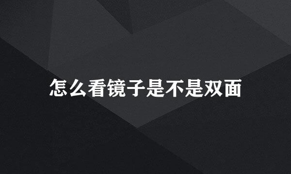 怎么看镜子是不是双面
