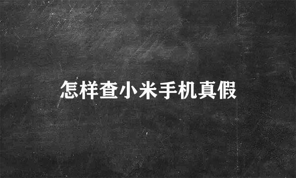 怎样查小米手机真假