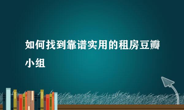 如何找到靠谱实用的租房豆瓣小组