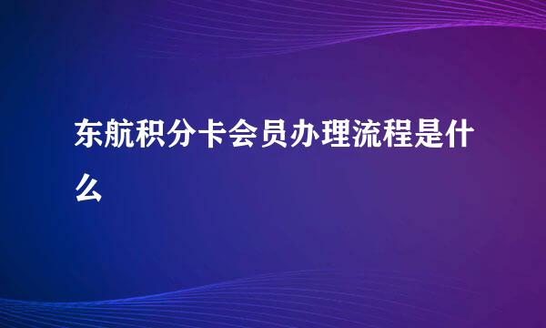 东航积分卡会员办理流程是什么