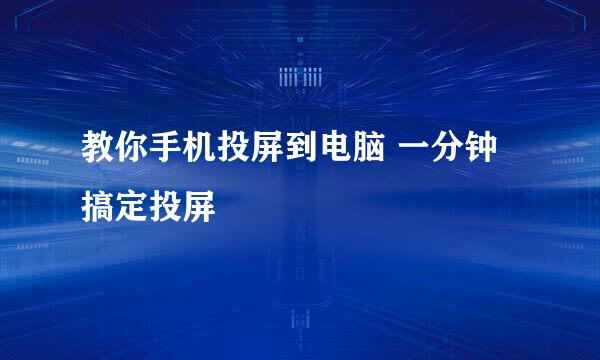 教你手机投屏到电脑 一分钟搞定投屏