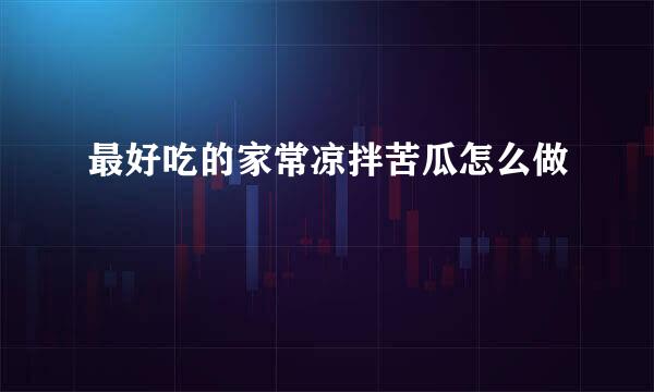 最好吃的家常凉拌苦瓜怎么做