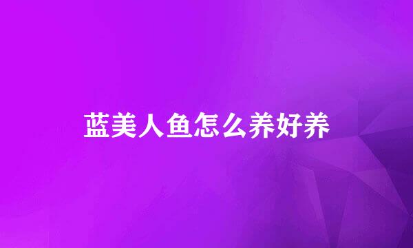 蓝美人鱼怎么养好养
