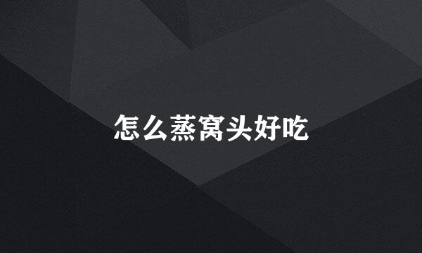 怎么蒸窝头好吃