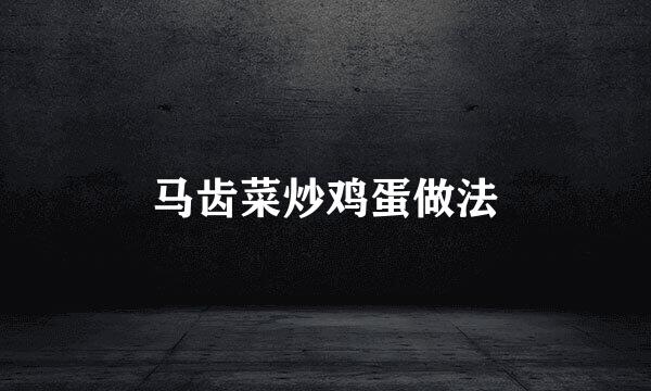 马齿菜炒鸡蛋做法