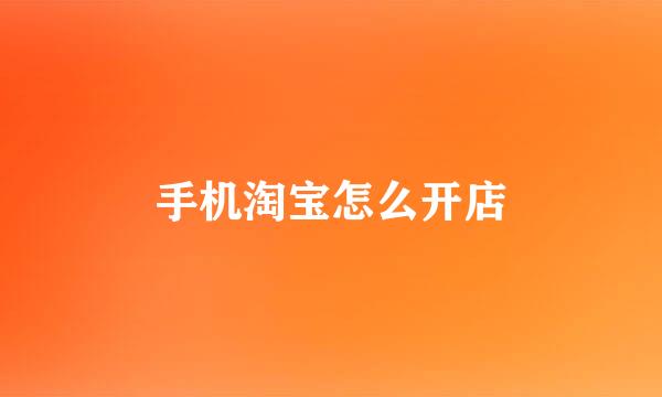 手机淘宝怎么开店