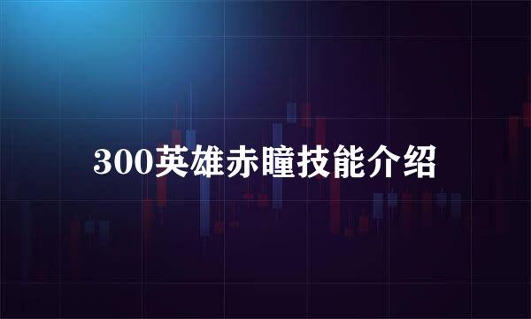 300英雄赤瞳技能介绍