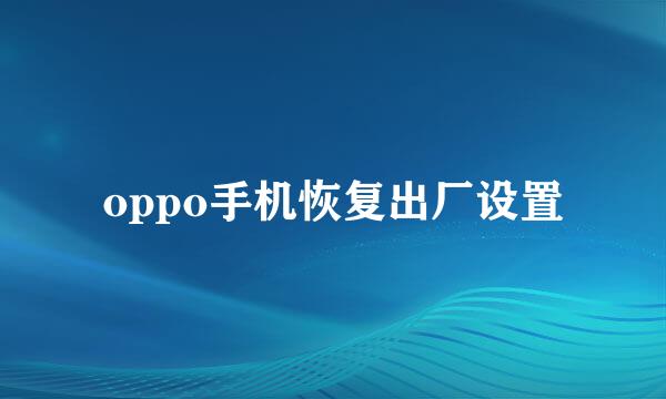 oppo手机恢复出厂设置