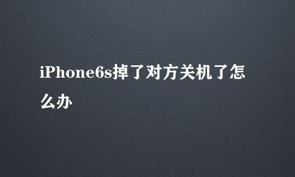 iPhone6s掉了对方关机了怎么办