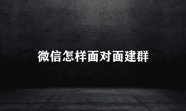 微信怎样面对面建群