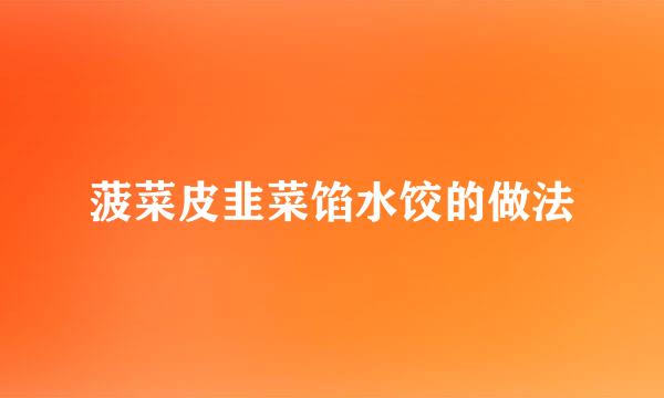 菠菜皮韭菜馅水饺的做法