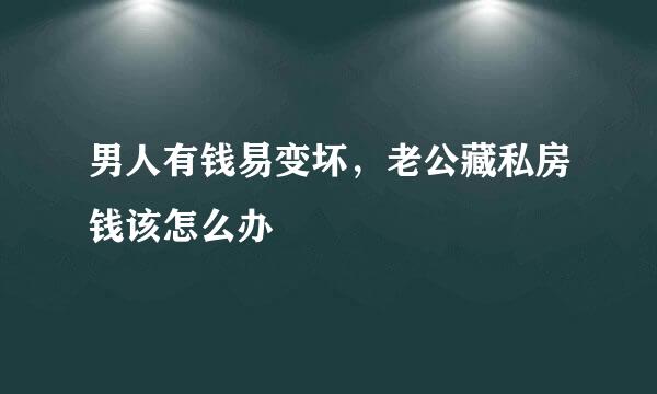 男人有钱易变坏，老公藏私房钱该怎么办
