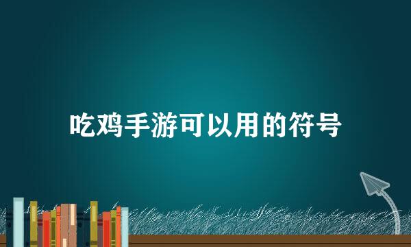 吃鸡手游可以用的符号