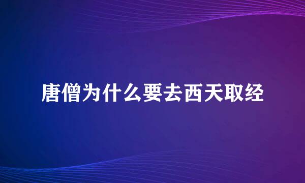 唐僧为什么要去西天取经