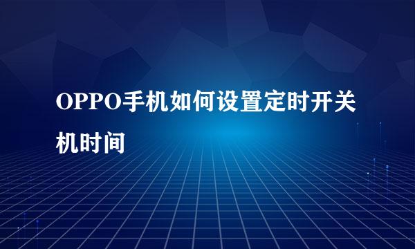 OPPO手机如何设置定时开关机时间