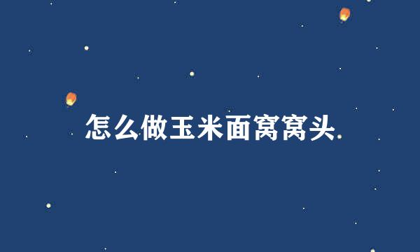 怎么做玉米面窝窝头