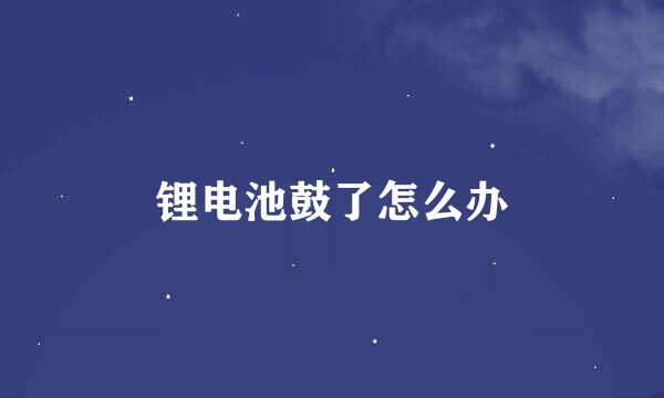 锂电池鼓了怎么办