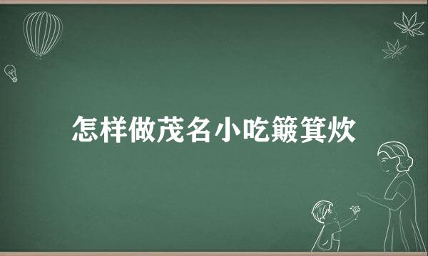 怎样做茂名小吃簸箕炊