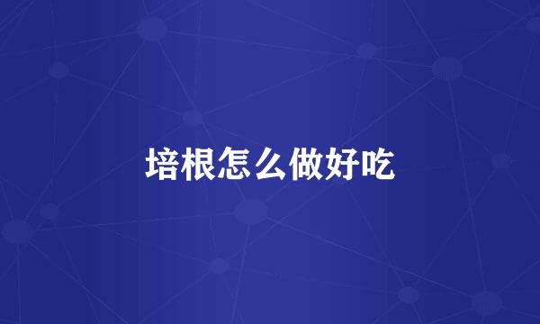 培根怎么做好吃