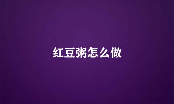 红豆粥怎么做
