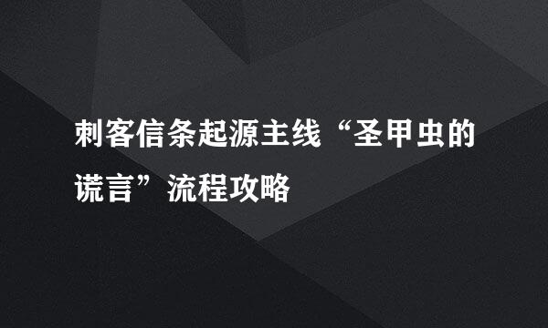 刺客信条起源主线“圣甲虫的谎言”流程攻略