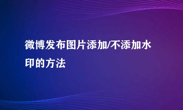 微博发布图片添加/不添加水印的方法