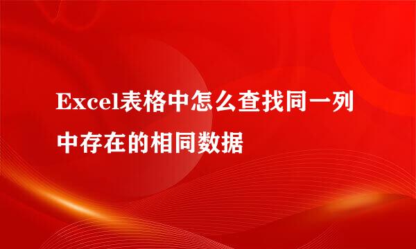 Excel表格中怎么查找同一列中存在的相同数据