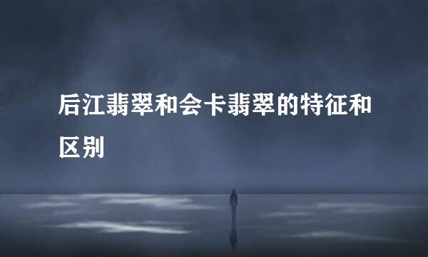 后江翡翠和会卡翡翠的特征和区别