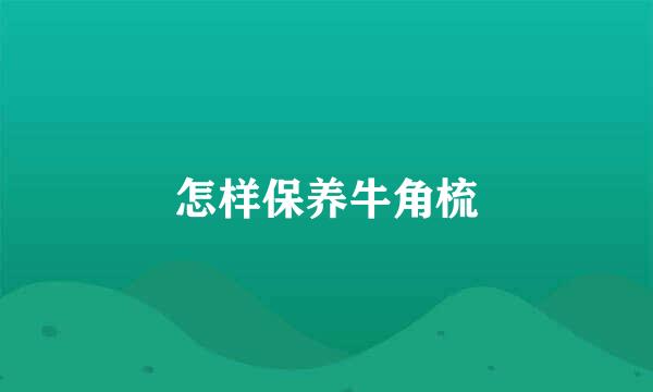 怎样保养牛角梳