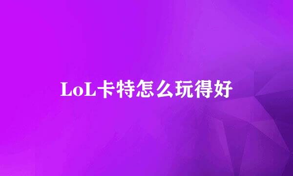 LoL卡特怎么玩得好
