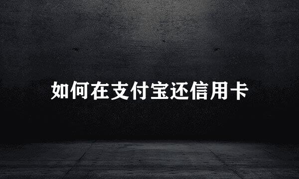 如何在支付宝还信用卡