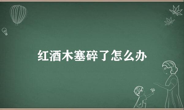 红酒木塞碎了怎么办