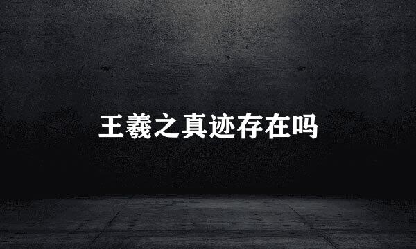 王羲之真迹存在吗